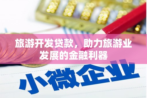 玉屏旅游开发贷款，助力旅游业发展的金融利器