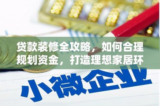 玉屏贷款装修全攻略，如何合理规划资金，打造理想家居环境