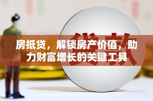玉屏房抵贷，解锁房产价值，助力财富增长的关键工具