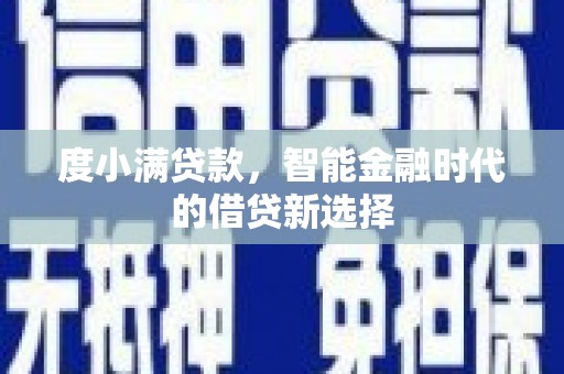 玉屏度小满贷款，智能金融时代的借贷新选择