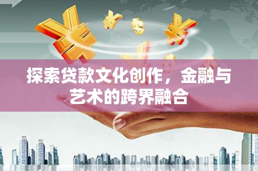 玉屏探索贷款文化创作，金融与艺术的跨界融合