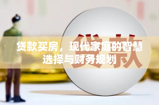 玉屏贷款买房，现代家庭的智慧选择与财务规划