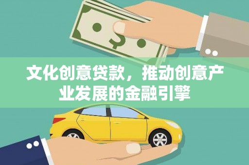 玉屏文化创意贷款，推动创意产业发展的金融引擎