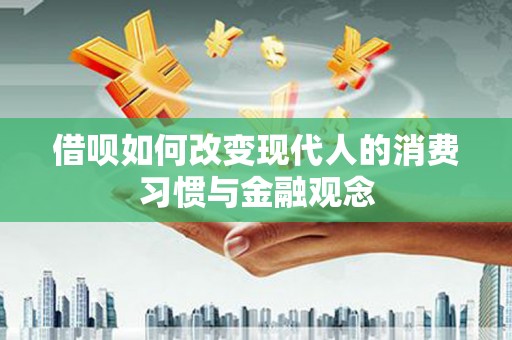 玉屏借呗如何改变现代人的消费习惯与金融观念