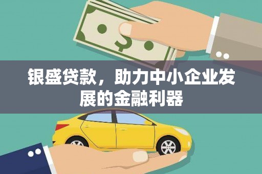 玉屏银盛贷款，助力中小企业发展的金融利器