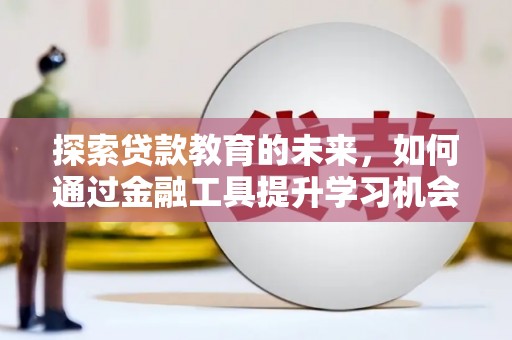 玉屏探索贷款教育的未来，如何通过金融工具提升学习机会