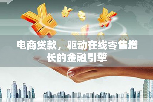 玉屏电商贷款，驱动在线零售增长的金融引擎
