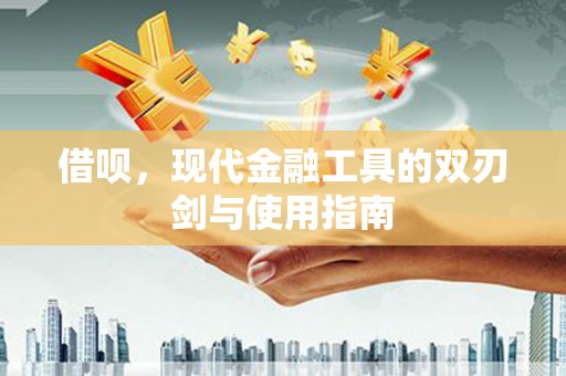 玉屏借呗，现代金融工具的双刃剑与使用指南