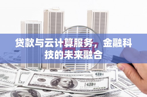玉屏贷款与云计算服务，金融科技的未来融合