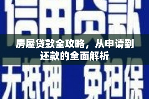 玉屏房屋贷款全攻略，从申请到还款的全面解析