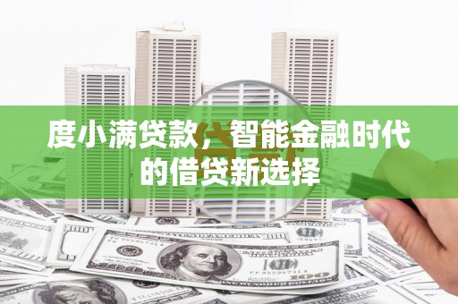玉屏度小满贷款，智能金融时代的借贷新选择