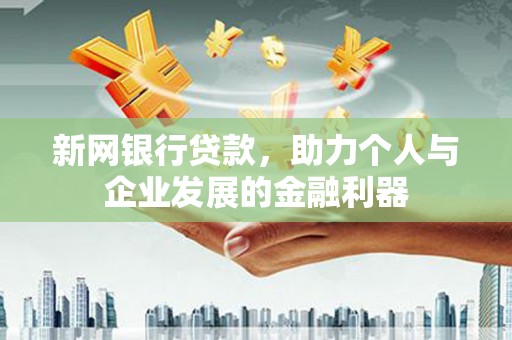 玉屏新网银行贷款，助力个人与企业发展的金融利器