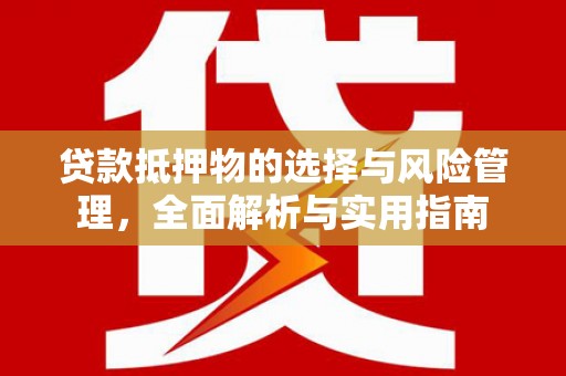 玉屏贷款抵押物的选择与风险管理，全面解析与实用指南