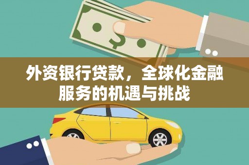 玉屏外资银行贷款，全球化金融服务的机遇与挑战