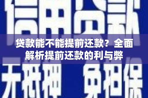 玉屏贷款能不能提前还款？全面解析提前还款的利与弊