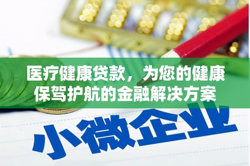玉屏医疗健康贷款，为您的健康保驾护航的金融解决方案