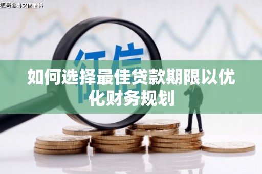 玉屏如何选择最佳贷款期限以优化财务规划