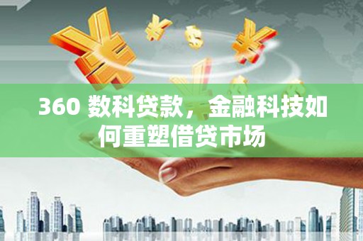 玉屏360 数科贷款，金融科技如何重塑借贷市场