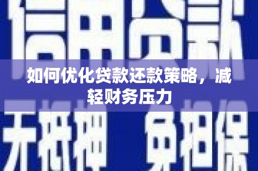 玉屏如何优化贷款还款策略，减轻财务压力