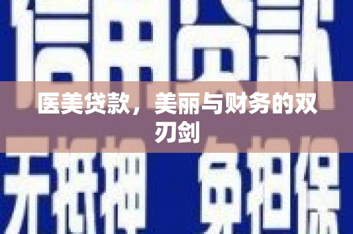玉屏医美贷款，美丽与财务的双刃剑