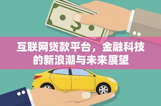 玉屏互联网贷款平台，金融科技的新浪潮与未来展望