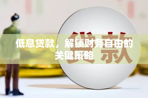 玉屏低息贷款，解锁财务自由的关键策略