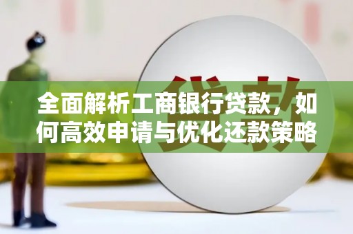 玉屏全面解析工商银行贷款，如何高效申请与优化还款策略