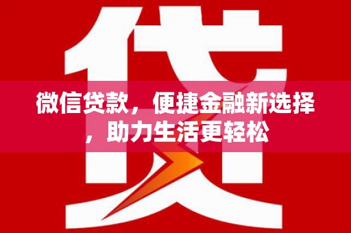 玉屏微信贷款，便捷金融新选择，助力生活更轻松