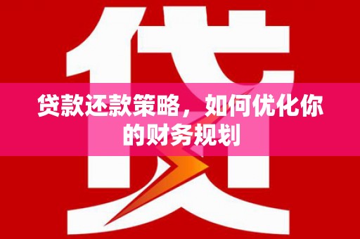 玉屏贷款还款策略，如何优化你的财务规划