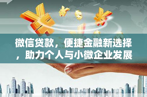 玉屏微信贷款，便捷金融新选择，助力个人与小微企业发展
