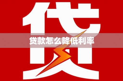 玉屏贷款怎么降低利率