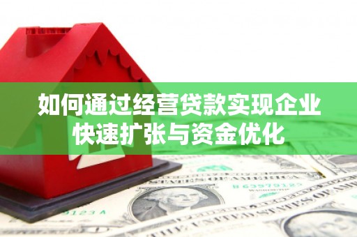 玉屏如何通过经营贷款实现企业快速扩张与资金优化
