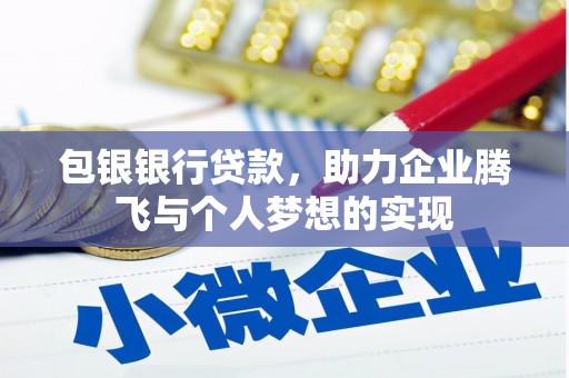 玉屏包银银行贷款，助力企业腾飞与个人梦想的实现