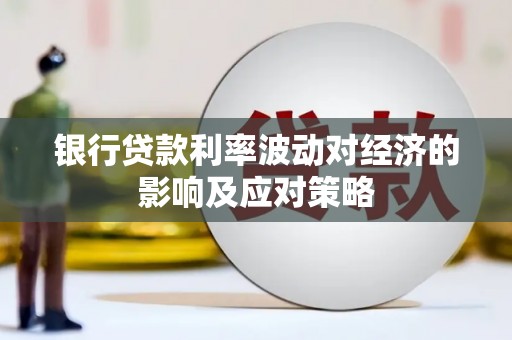 玉屏银行贷款利率波动对经济的影响及应对策略