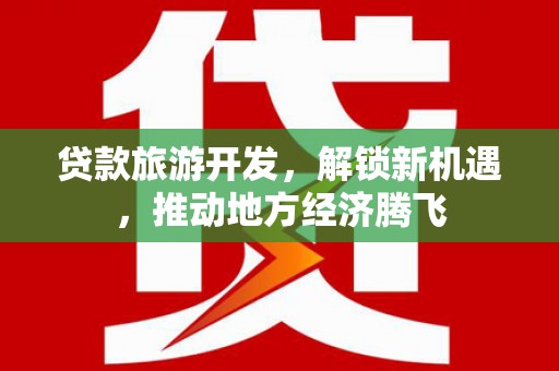 玉屏贷款旅游开发，解锁新机遇，推动地方经济腾飞