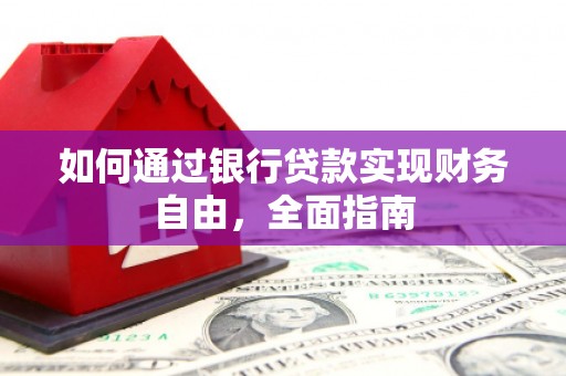 玉屏如何通过银行贷款实现财务自由，全面指南