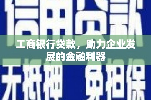 玉屏工商银行贷款，助力企业发展的金融利器