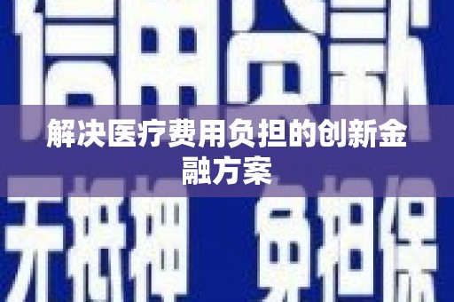 玉屏解决医疗费用负担的创新金融方案